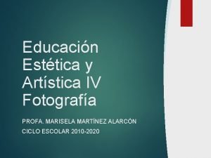 Educacin Esttica y Artstica IV Fotografa PROFA MARISELA