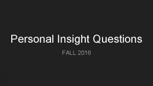Personal Insight Questions FALL 2016 Most UC campuses