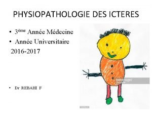 PHYSIOPATHOLOGIE DES ICTERES 3me Anne Mdecine Anne Universitaire