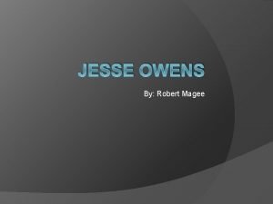 JESSE OWENS By Robert Magee This is Jesse