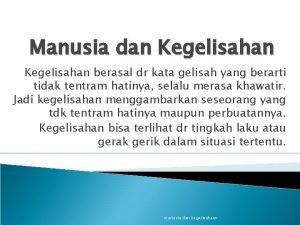 Manusia dan Kegelisahan berasal dr kata gelisah yang