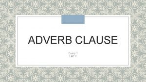 ADVERB CLAUSE Comp 1 LAP 2 Adverb Clause