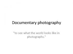 Documentary photography to see what the world looks