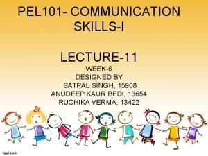 PEL 101 COMMUNICATION SKILLSI LECTURE11 WEEK6 DESIGNED BY