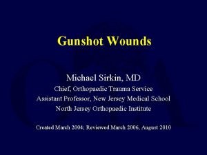 Gunshot Wounds Michael Sirkin MD Chief Orthopaedic Trauma