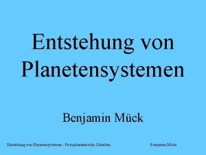 Entstehung von Planetensystemen Benjamin Mck Entstehung von Planetensystemen