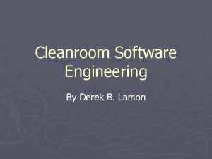 Cleanroom Software Engineering By Derek B Larson Cleanroom