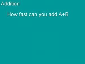 Addition How fast can you add AB Addition