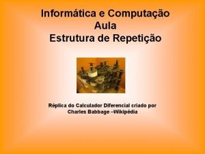 Informtica e Computao Aula Estrutura de Repetio Rplica