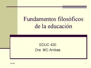 Fundamentos filosficos de la educacin EDUC 420 Dra