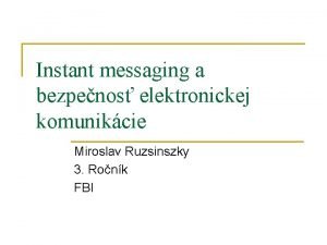 Instant messaging a bezpenos elektronickej komunikcie Miroslav Ruzsinszky