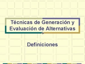 Tcnicas de Generacin y Evaluacin de Alternativas Definiciones