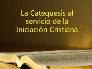 La Catequesis al servicio de la Iniciacin Cristiana