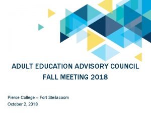 ADULT EDUCATION ADVISORY COUNCIL FALL MEETING 2018 Pierce