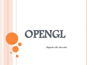 OPENGL Bipindra Bir Shrestha AGENDA Introduction to Open