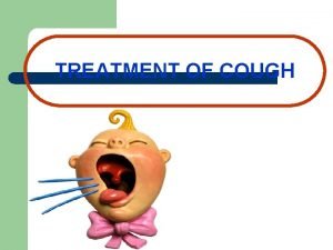 TREATMENT OF COUGH TREATMENT OF COUGH l l