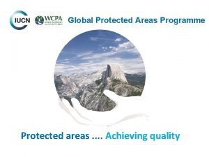 Global Protected Areas Programme Protected areas Achieving quality