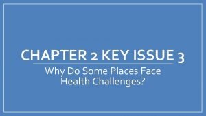 Key issue 3 why do some places face health challenges