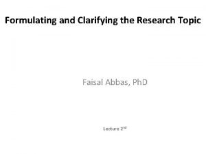 Formulating and Clarifying the Research Topic Faisal Abbas
