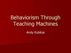 Behaviorism Through Teaching Machines Andy Kubitza Topic Introduction