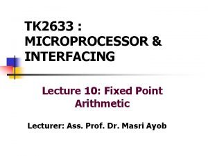 TK 2633 MICROPROCESSOR INTERFACING Lecture 10 Fixed Point