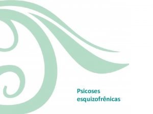 Psicoses esquizofrnicas Esquizofrenia transtornos esquizotpicos e transtornos delirantes