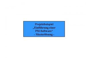 Projektbeispiel Einfhrung einer PMSoftware Musterlsung 1 Vorbemerkung zu