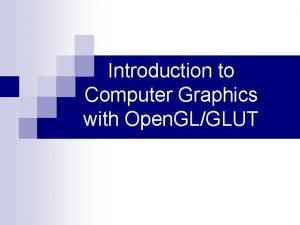 Introduction to Computer Graphics with Open GLGLUT What