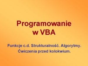 Programowanie w VBA Funkcje c d Strukturalno Algorytmy