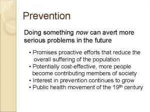 Prevention Doing something now can avert more serious