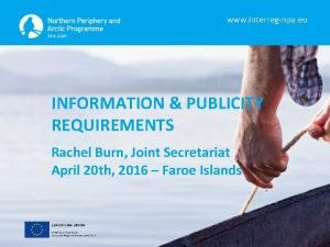 www interregnpa eu INFORMATION PUBLICITY REQUIREMENTS Rachel Burn