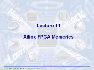 Lecture 11 Xilinx FPGA Memories ECE 448 FPGA