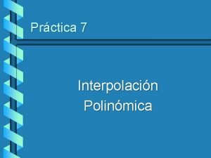 Prctica 7 Interpolacin Polinmica Interpolacin Polinmica v Interpolacin