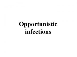 Opportunistic infections Opportunistic infections n Decrease in number