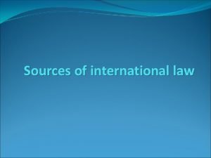 Sources of international law Notion of sources Legal