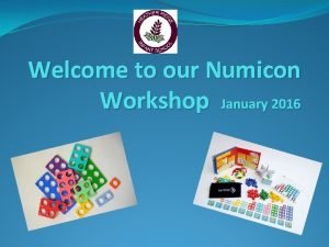 Welcome to our Numicon Workshop January 2016 Objectives