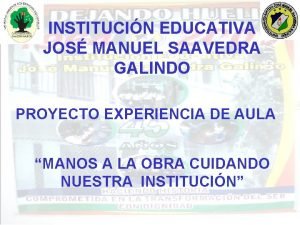 INSTITUCIN EDUCATIVA JOS MANUEL SAAVEDRA GALINDO PROYECTO EXPERIENCIA