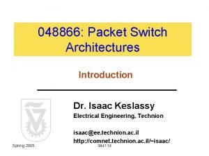 048866 Packet Switch Architectures Introduction Dr Isaac Keslassy