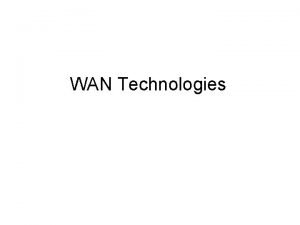 WAN Technologies Objectives WAN Technologies Overview WAN Technologies