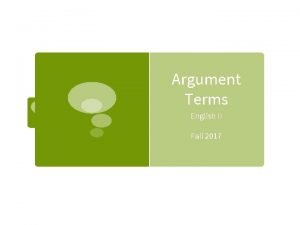 Argument Terms English II Fall 2017 Persuasion Argument