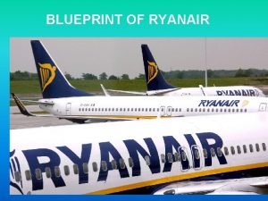 BLUEPRINT OF RYANAIR BLUEPRINT OF RYANAIR According to