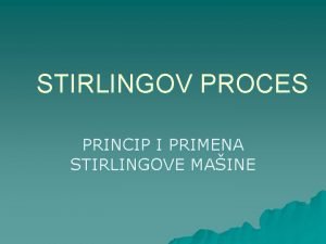 STIRLINGOV PROCES PRINCIP I PRIMENA STIRLINGOVE MAINE Stirlingov