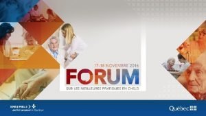 FORUM SUR LES MEILLEURES PRATIQUES EN CHSLD Une