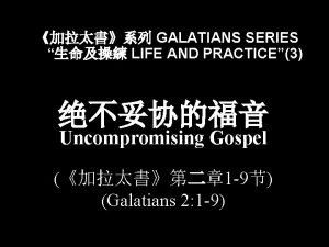 GALATIANS SERIES LIFE AND PRACTICE3 Uncompromising Gospel 1