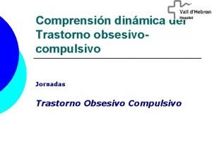 Comprensin dinmica del Trastorno obsesivocompulsivo Jornadas Trastorno Obsesivo