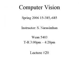 Computer Vision Spring 2006 15 385 685 Instructor