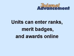 Units can enter ranks merit badges and awards