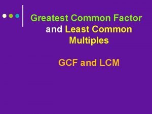 Greatest Common Factor and Least Common Multiples GCF