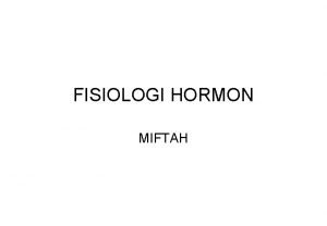 FISIOLOGI HORMON MIFTAH Pendahuluan Hormon adalah suatu zat