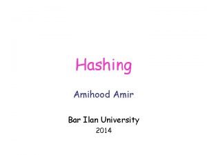 Hashing Amihood Amir Bar Ilan University 2014 Direct